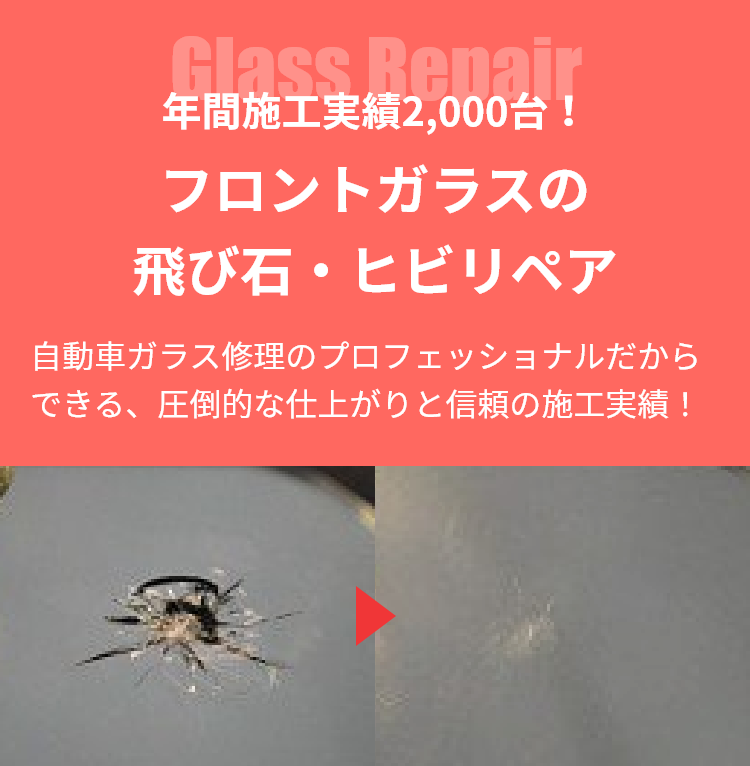 年間施工実績2,000台! フロントガラスの飛び石・ヒビリペア 自動車ガラス修理のプロフェッショナルだからできる、 圧倒的な仕上がりと信頼の施工実績!